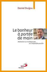 Le bonheur à portée de main : méditation sur les Béatitudes ou L'impossible possible