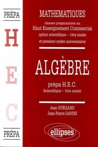 Mathématiques : classes préparatoires au haut enseignement commercial, option scientifique, 1re année et premiers cycles universitaires. Vol. 1. Algèbre : prépa HEC scientifique, 1re année