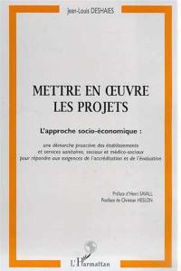 Mettre en oeuvre les projets : l'approche socio-économique : une démarche proactive des établissements et services sanitaires, sociaux et médico-sociaux pour répondre aux exigences de l'accréditation et de l'évaluation