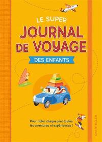 Le super journal de voyage des enfants : pour noter chaque jour toutes tes aventures et expériences !