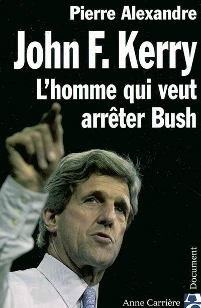 John F. Kerry : l'homme qui veut arrêter Bush