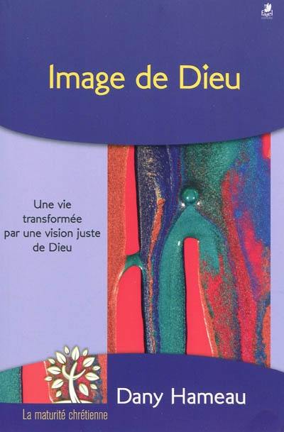 Image de Dieu : une vie transformée par une vision juste de Dieu