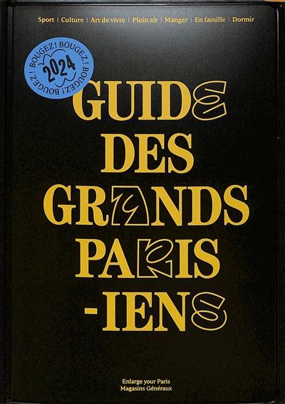 Guide des Grands Parisiens : culture, art de vivre, plein air, manger, en famille, dormir : 2024