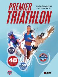 Premier triathlon : 50 exercices, 48 semaines de programme, 100 photos et encadrés