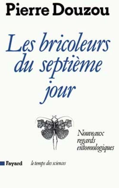 Les Bricoleurs du septième jour : nouveaux regards entomologiques