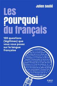 Les pourquoi du français : 100 questions (légitimes) que vous vous posez sur la langue française