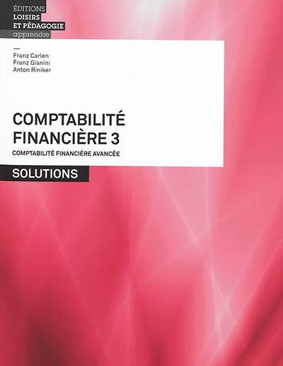 Comptabilité financière. Vol. 3. Comptabilité financière avancée : solutions