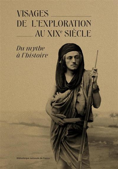 Visages de l'exploration au XIXe siècle : du mythe à l'histoire