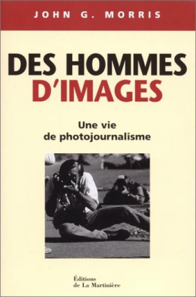 Des hommes d'images : une vie de photojournalisme