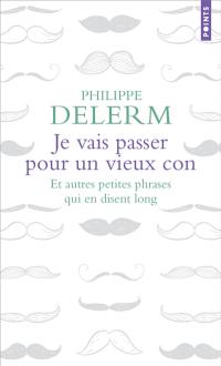 Je vais passer pour un vieux con : et autres petites phrases qui en disent long