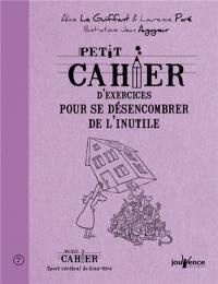 Petit cahier d'exercices pour se désencombrer de l'inutile