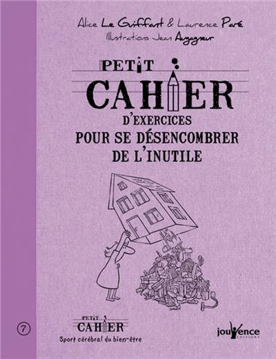 Petit cahier d'exercices pour se désencombrer de l'inutile