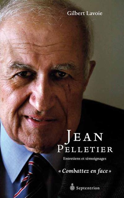 Jean Pelletier : entretiens et témoignages : combattez en face