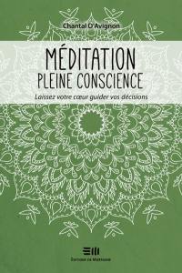 Méditation pleine conscience : Laissez votre coeur guider vos décisions