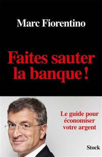 Faites sauter la banque ! : le guide pour économiser votre argent