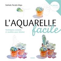 L'aquarelle facile : techniques, conseils et modèles pour débuter