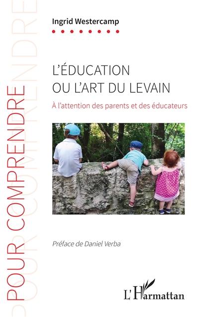 L'éducation ou L'art du levain : à l'attention des parents et des éducateurs