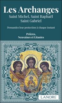 Les archanges : saint Michel, saint Raphaël, saint Gabriel : demandez leur protection à chaque instant, prières, neuvaines et litanies