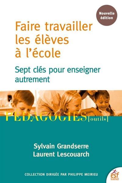 Faire travailler les élèves à l'école : sept clés pour enseigner autrement