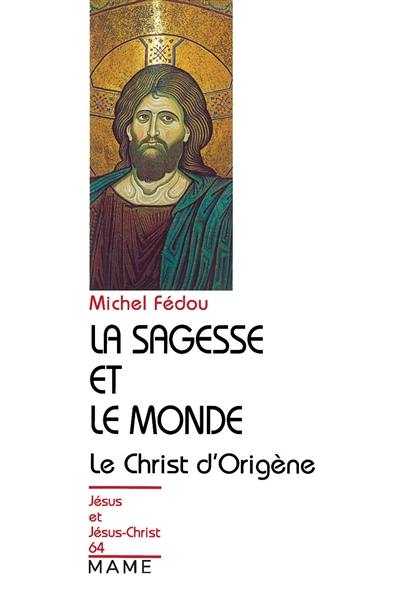 La sagesse et le monde : essai sur la christologie d'Origène