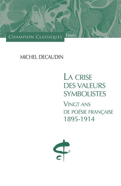 La crise des valeurs symbolistes : vingt ans de poésie française, 1895-1914