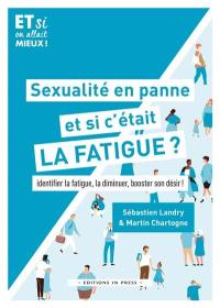 Sexualité en panne, et si c'était la fatigue ? : identifier la fatigue, la diminuer, booster son désir !