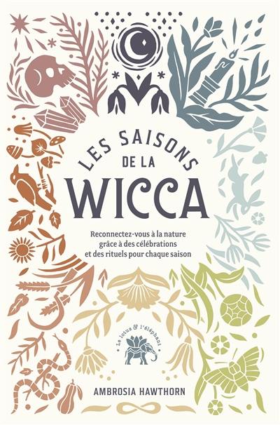 Les saisons de la wicca : reconnectez-vous à la nature grâce à des célébrations et des rituels pour chaque saison