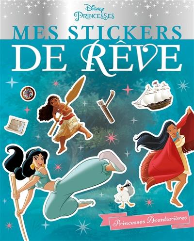 Disney princesses : mes stickers de rêve : les princesses aventurières