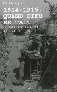 1914-1915, quand Dieu se tait : la barbarie racontée jour après jour