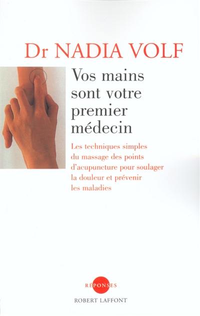 Vos mains sont votre premier médecin : les techniques simples du massage des points d'acupuncture pour soulager la douleur et prévenir les maladies