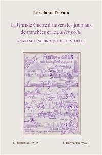 La Grande Guerre à travers les journaux de tranchées et le parler poilu : analyse linguistique et textuelle