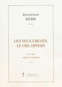 Les yeux crevés, le ciel offert : & autres objets littéraires