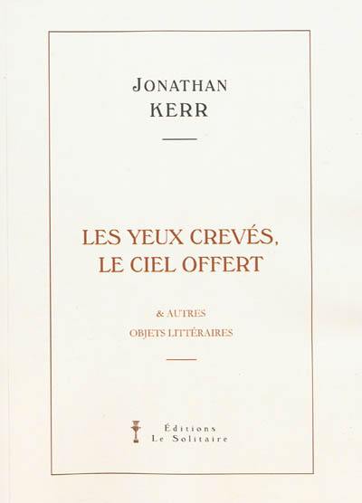 Les yeux crevés, le ciel offert : & autres objets littéraires