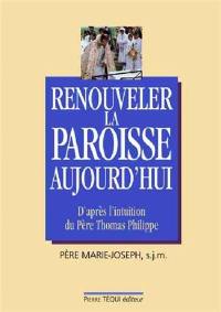 Renouveler la paroisse, aujourd'hui : un centre d'adoration et d'évangélisation pour les pauvres : d'après l'intuition du Père Thomas Philippe