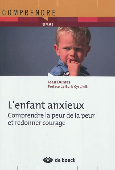 L'enfant anxieux : comprendre la peur de la peur et redonner courage