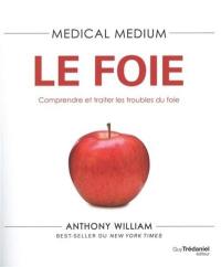 Medical medium. Le foie : comprendre et traiter les troubles du foie