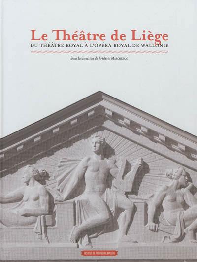 Le théâtre de Liège : du théâtre royal à l'opéra royal de Wallonie