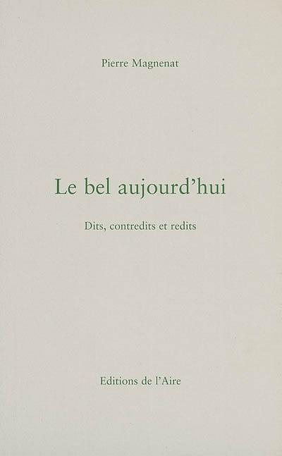 Le bel aujourd'hui : dits, contredits et redits