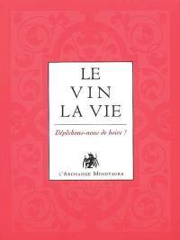 L'or du vin. Vol. 3. Le vin, la vie : dépêchons-nous de boire !