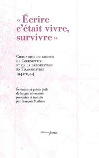 Ecrire c'était vivre, survivre : chronique du ghetto de Czernowitz et de la déportation en Transnistrie : 1941-1944