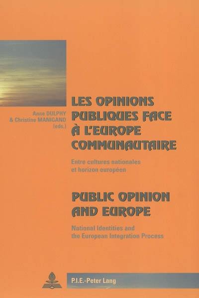 Les opinions publiques face à l'Europe communautaire : entre cultures nationales et horizon européen. Public opinion and Europe : national identities and the European integration process