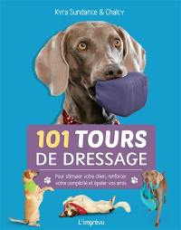 101 tours de dressage : pour stimuler votre chien, renforcer votre complicité et épater vos amis