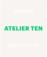 Invisible Architecture 25 Years of Atelier Ten