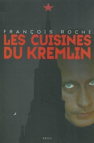 Les cuisines du Kremlin : argent et pouvoir dans la Russie de Poutine