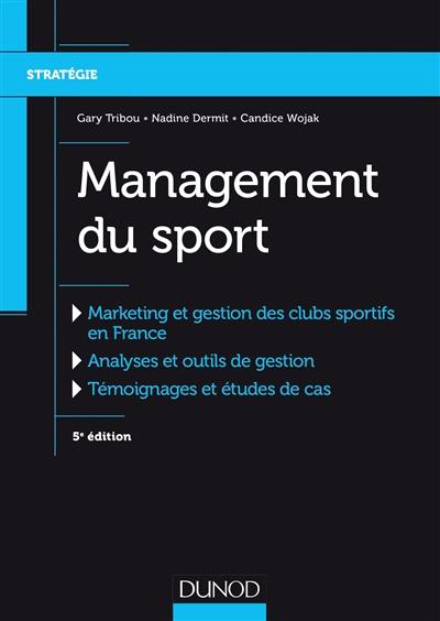 Management du sport : marketing et gestion des clubs sportifs en France, analyses et outils de gestion, témoignages et études de cas