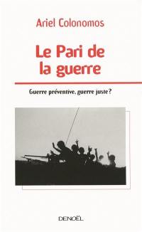 Le pari de la guerre : guerre préventive, guerre juste ?