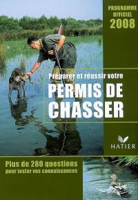 Préparer et réussir votre permis de chasser : programme officiel 2008 : plus de 280 questions pour tester vos connaissances