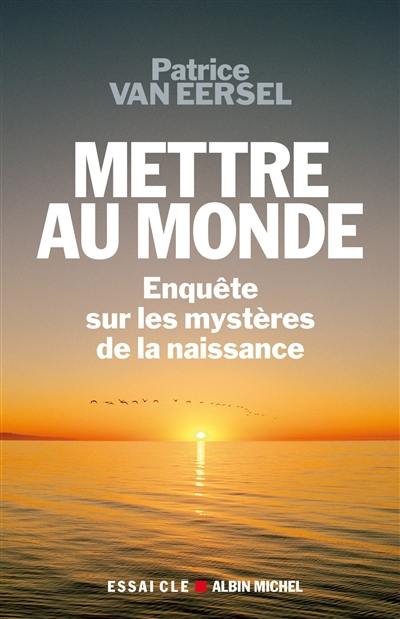 Mettre au monde : enquête sur les mystères de la naissance