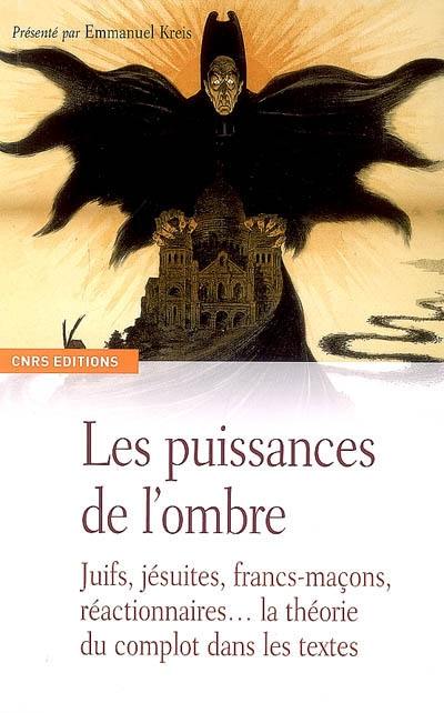 Les puissances de l'ombre : Juifs, jésuites, francs-maçons, réactionnaires... la théorie du complot dans les textes