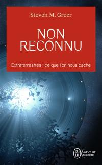 Non reconnu : extraterrestres : ce que l'on nous cache